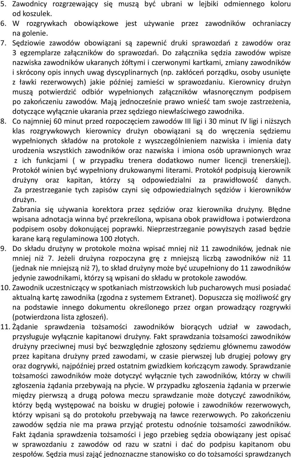 Do załącznika sędzia zawodów wpisze nazwiska zawodników ukaranych żółtymi i czerwonymi kartkami, zmiany zawodników i skrócony opis innych uwag dyscyplinarnych (np.