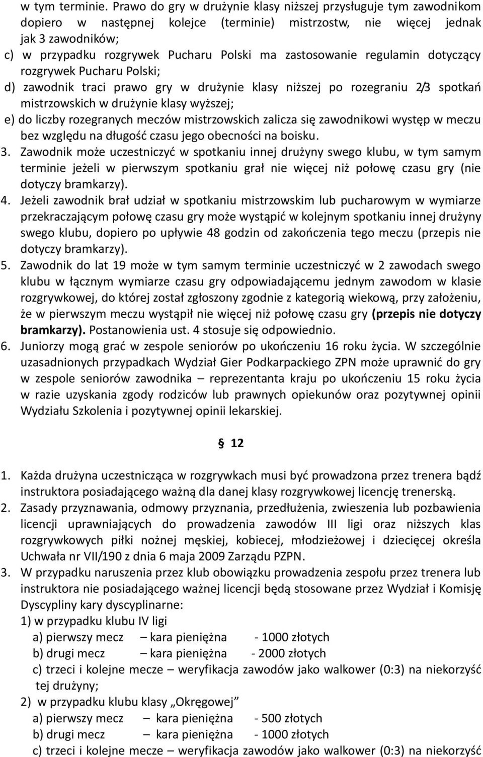 zastosowanie regulamin dotyczący rozgrywek Pucharu Polski; d) zawodnik traci prawo gry w drużynie klasy niższej po rozegraniu 2/3 spotkań mistrzowskich w drużynie klasy wyższej; e) do liczby