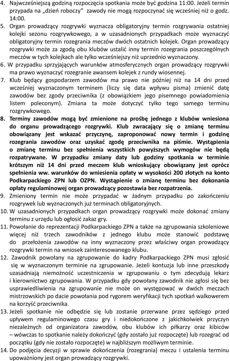 ostatnich kolejek. Organ prowadzący rozgrywki może za zgodą obu klubów ustalić inny termin rozegrania poszczególnych meczów w tych kolejkach ale tylko wcześniejszy niż uprzednio wyznaczony. 6.