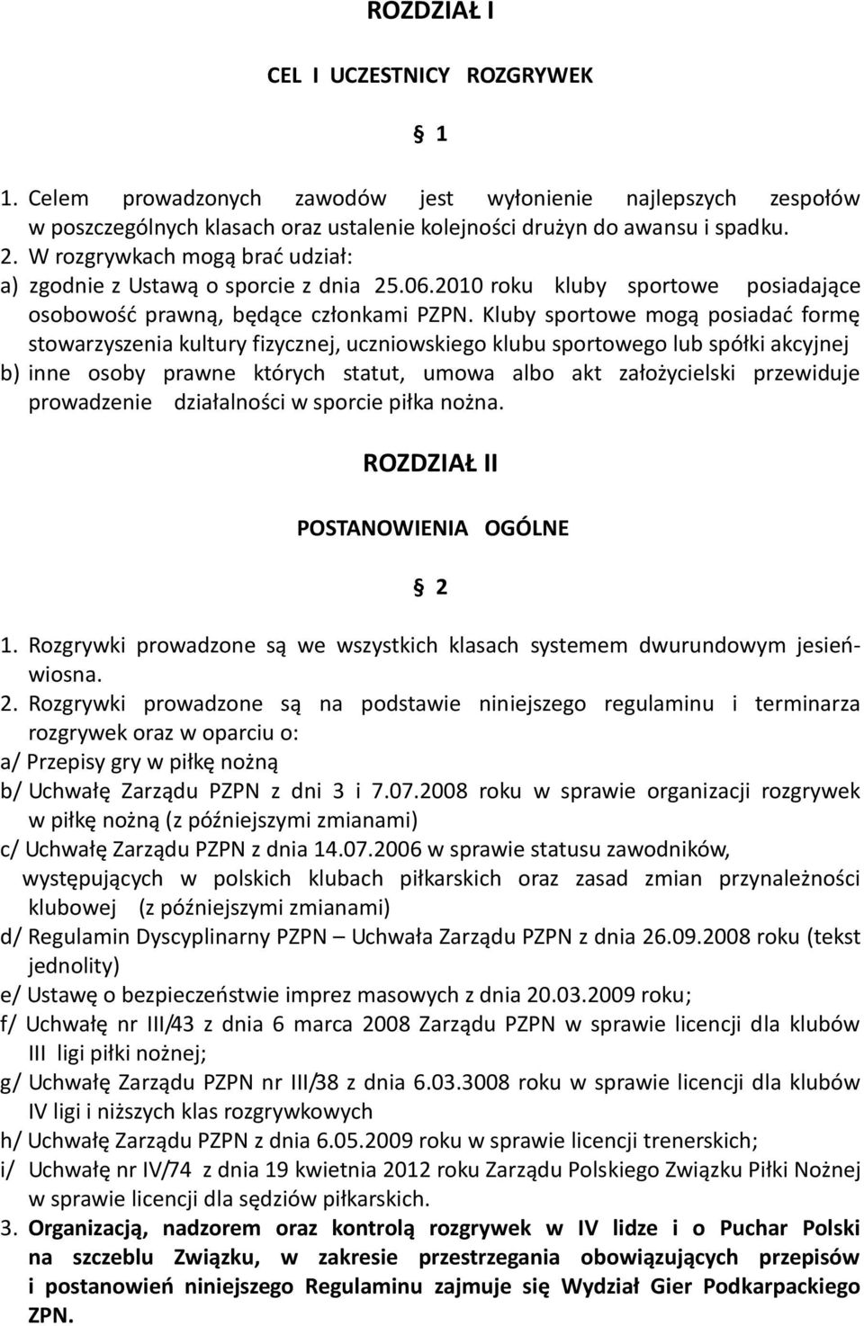 Kluby sportowe mogą posiadać formę stowarzyszenia kultury fizycznej, uczniowskiego klubu sportowego lub spółki akcyjnej b) inne osoby prawne których statut, umowa albo akt założycielski przewiduje