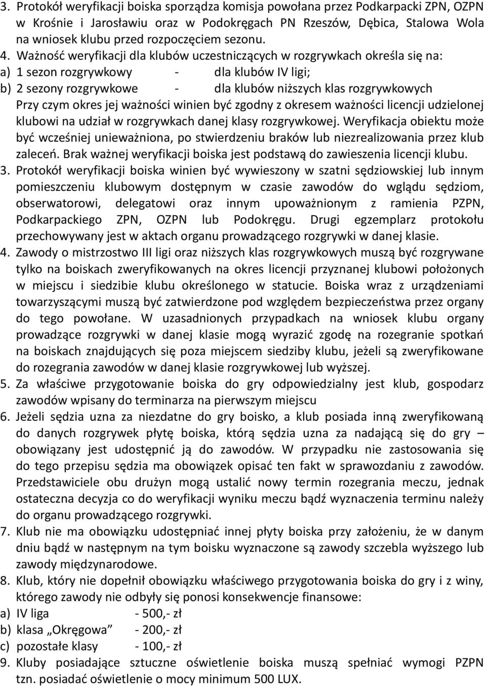 Ważność weryfikacji dla klubów uczestniczących w rozgrywkach określa się na: a) 1 sezon rozgrywkowy - dla klubów IV ligi; b) 2 sezony rozgrywkowe - dla klubów niższych klas rozgrywkowych Przy czym