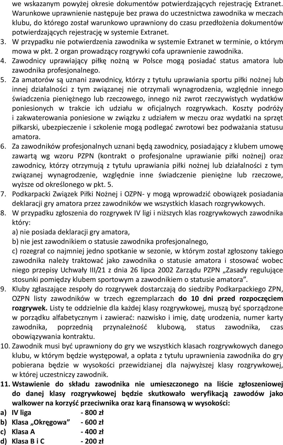 Extranet. 3. W przypadku nie potwierdzenia zawodnika w systemie Extranet w terminie, o którym mowa w pkt. 2 organ prowadzący rozgrywki cofa uprawnienie zawodnika. 4.