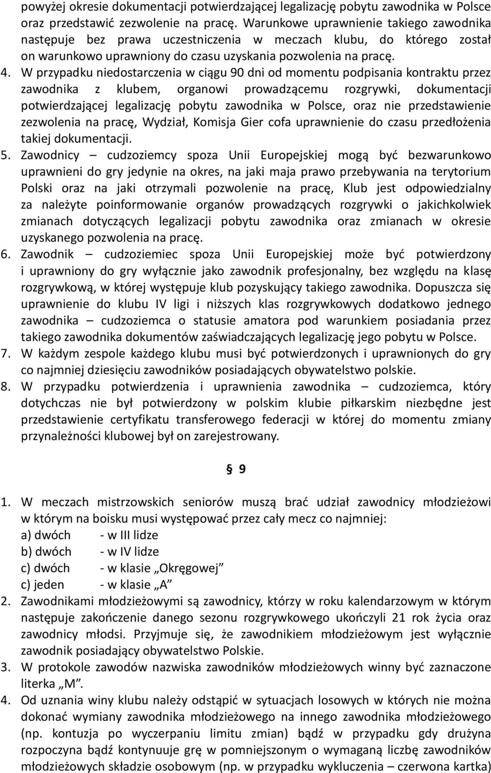 W przypadku niedostarczenia w ciągu 90 dni od momentu podpisania kontraktu przez zawodnika z klubem, organowi prowadzącemu rozgrywki, dokumentacji potwierdzającej legalizację pobytu zawodnika w