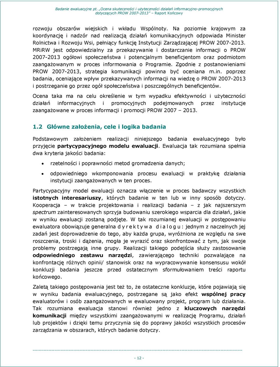 MRiRW jest odpowiedzialny za przekazywanie i dostarczanie informacji o PROW 2007-2013 ogółowi społeczeństwa i potencjalnym beneficjentom oraz podmiotom zaangażowanym w proces informowania o Programie.