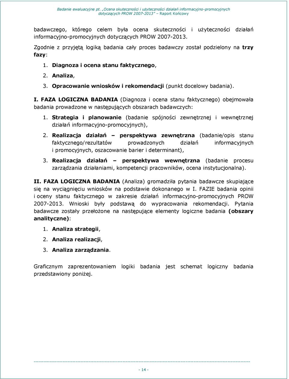 Opracowanie wniosków i rekomendacji (punkt docelowy badania). I. FAZA LOGICZNA BADANIA (Diagnoza i ocena stanu faktycznego) obejmowała badania prowadzone w następujących obszarach badawczych: 1.