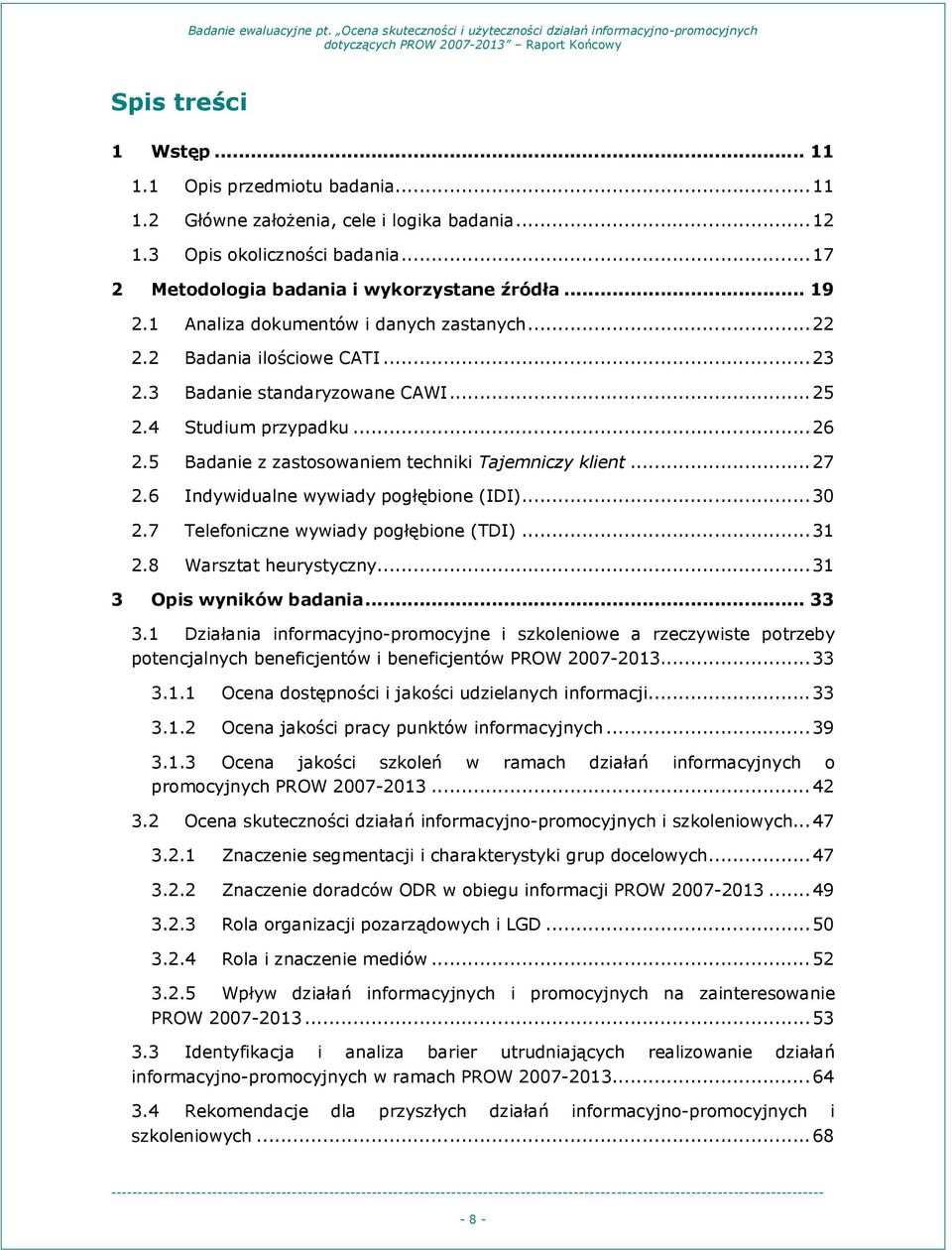 ..27 2.6 Indywidualne wywiady pogłębione (IDI)...30 2.7 Telefoniczne wywiady pogłębione (TDI)...31 2.8 Warsztat heurystyczny...31 3 Opis wyników badania... 33 3.