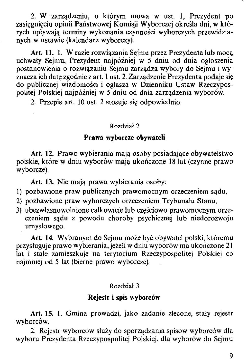 . 1. W razie rozwil\zania Sejmu przez Prezydenta lub mocq uchwaly Sejmu, Prezydent najpoiniej w 5 dniu od dnia ogloszenia postanowienia 0 rozwiqzaniu Sejmu zarzqdza wybory do Sejmu i wyznacza ich