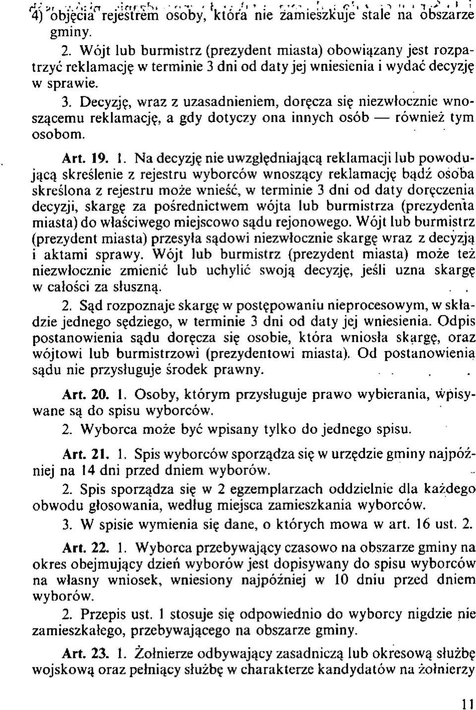 cemu reklamacj~, a gdy dotyczy ona innych os6b - r6wniez tym osobom. Art. 19. 1. Na decyzj~ nie uwzgl~dniaj,!cq reklamacji lub powoduj,!q skreslenie z rejestru wyborc6w wnosz'!