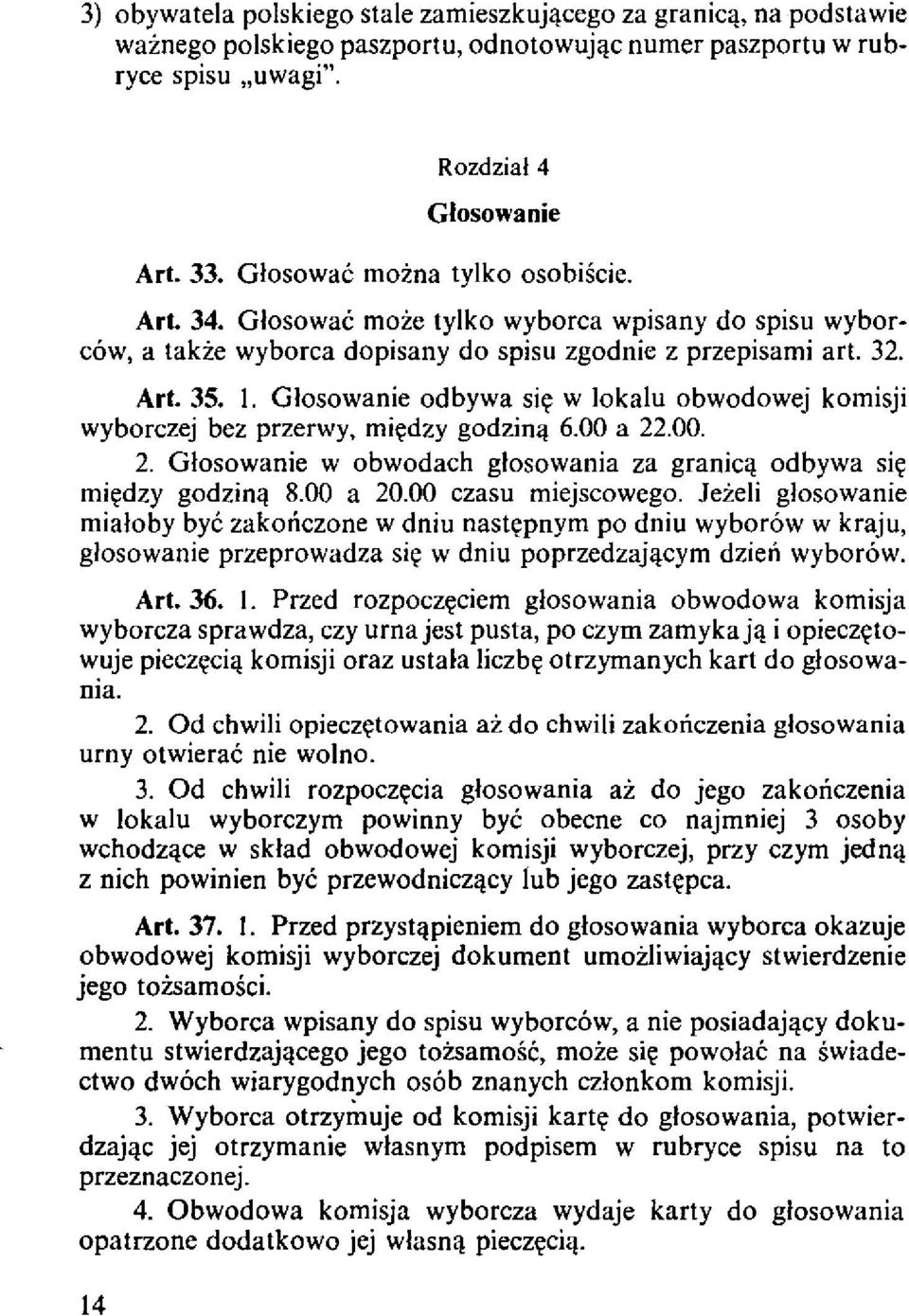 Glosowanie odbywa si~ w lokalu obwodowej komisji wyborczej bez przerwy, mi~dzy godzin" 6.00 a 22.00. 2. Glosowanie w obwodach glosowania za granicq odbywa si~ mi~dzy godzin'l 8.00 a 20.