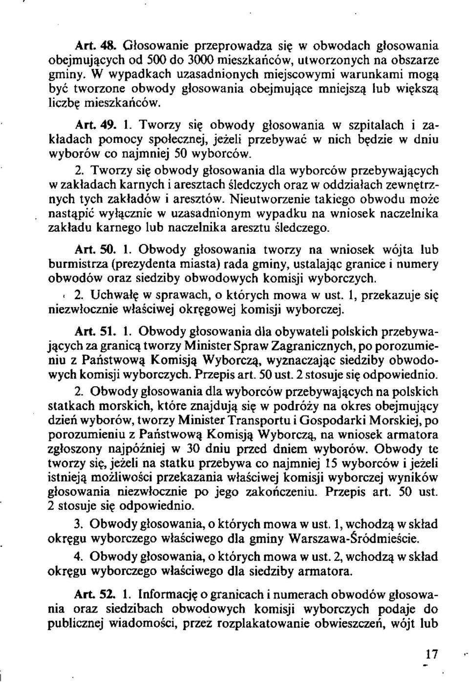 Tworzy si~ obwody glosowania w szpitalach i zakladach pomocy spolecznej, jezeli przebywae w nich b~dzie w dniu wyborow co najmniej 50 wyborcow. 2. Tworzy si~ obwody glosowania dla wyborcow przebywajl!