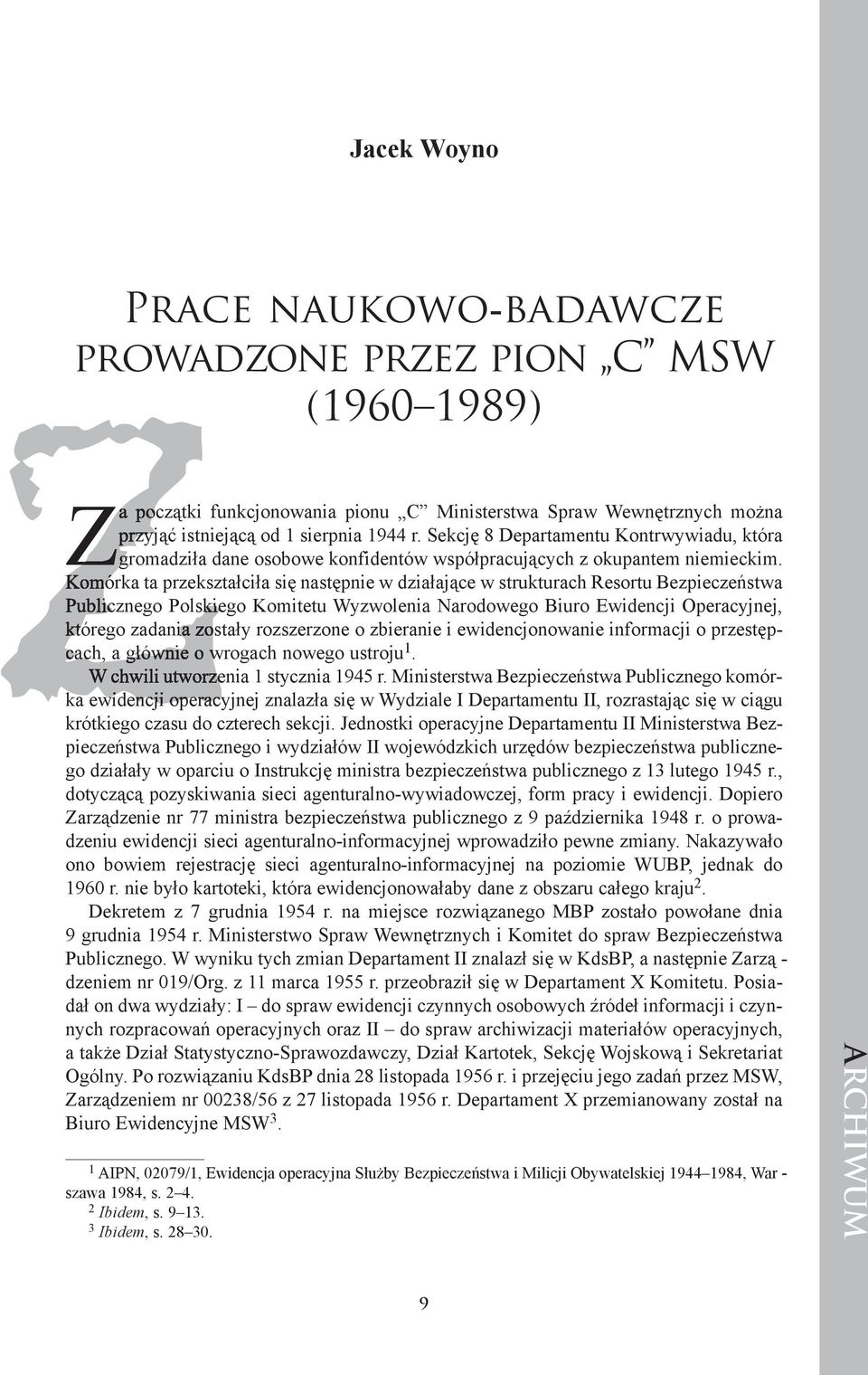 Ko mór ka ta prze kształ ci ła się na stęp nie w dzia ła ją ce w struk tu rach Re sor tu Bez pie czeń stwa Pu blicz ne go Pol skie go Ko mi te tu Wy zwo le nia Na ro do we go Biu ro Ewi den cji Ope