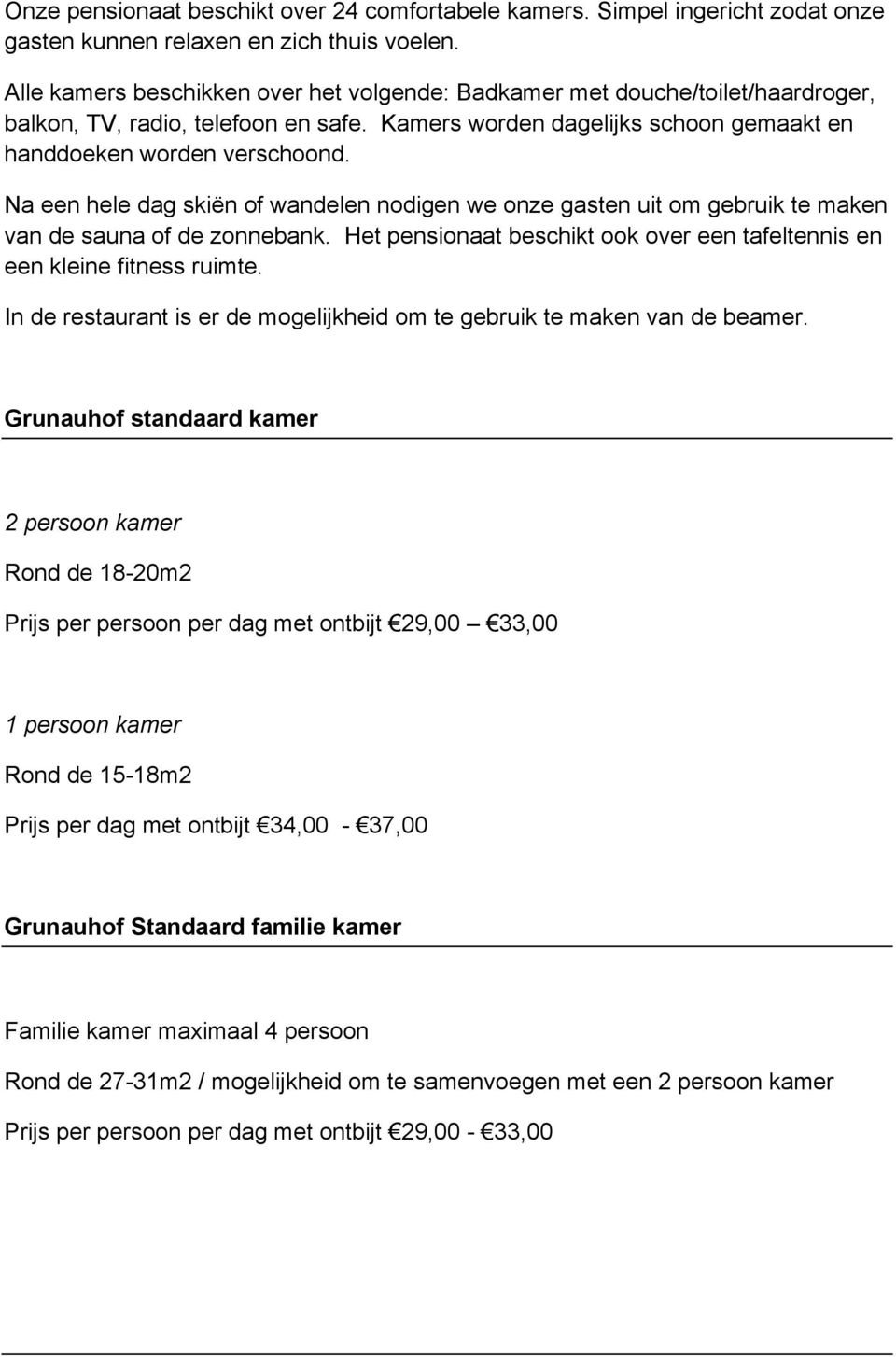 Na een hele dag skiën of wandelen nodigen we onze gasten uit om gebruik te maken van de sauna of de zonnebank. Het pensionaat beschikt ook over een tafeltennis en een kleine fitness ruimte.