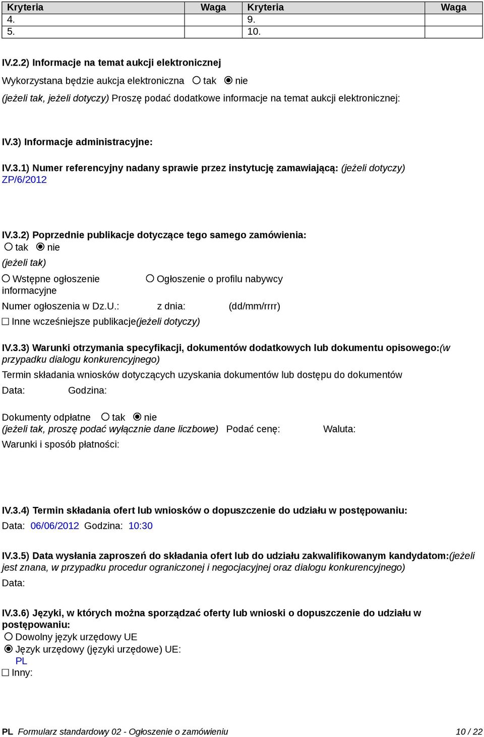 3) Informacje administracyjne: IV.3.1) Numer referencyjny nadany sprawie przez instytucję zamawiającą: (jeżeli dotyczy) ZP/6/2012 IV.3.2) Poprzednie publikacje dotyczące tego samego zamówienia: tak nie (jeżeli tak) Wstępne ogłoszenie informacyjne Ogłoszenie o profilu nabywcy Numer ogłoszenia w Dz.