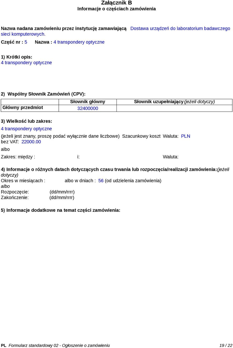 3) Wielkość lub zakres: 4 transpondery optyczne (jeżeli jest znany, proszę podać wyłącznie dane liczbowe) Szacunkowy koszt bez VAT: 22000.