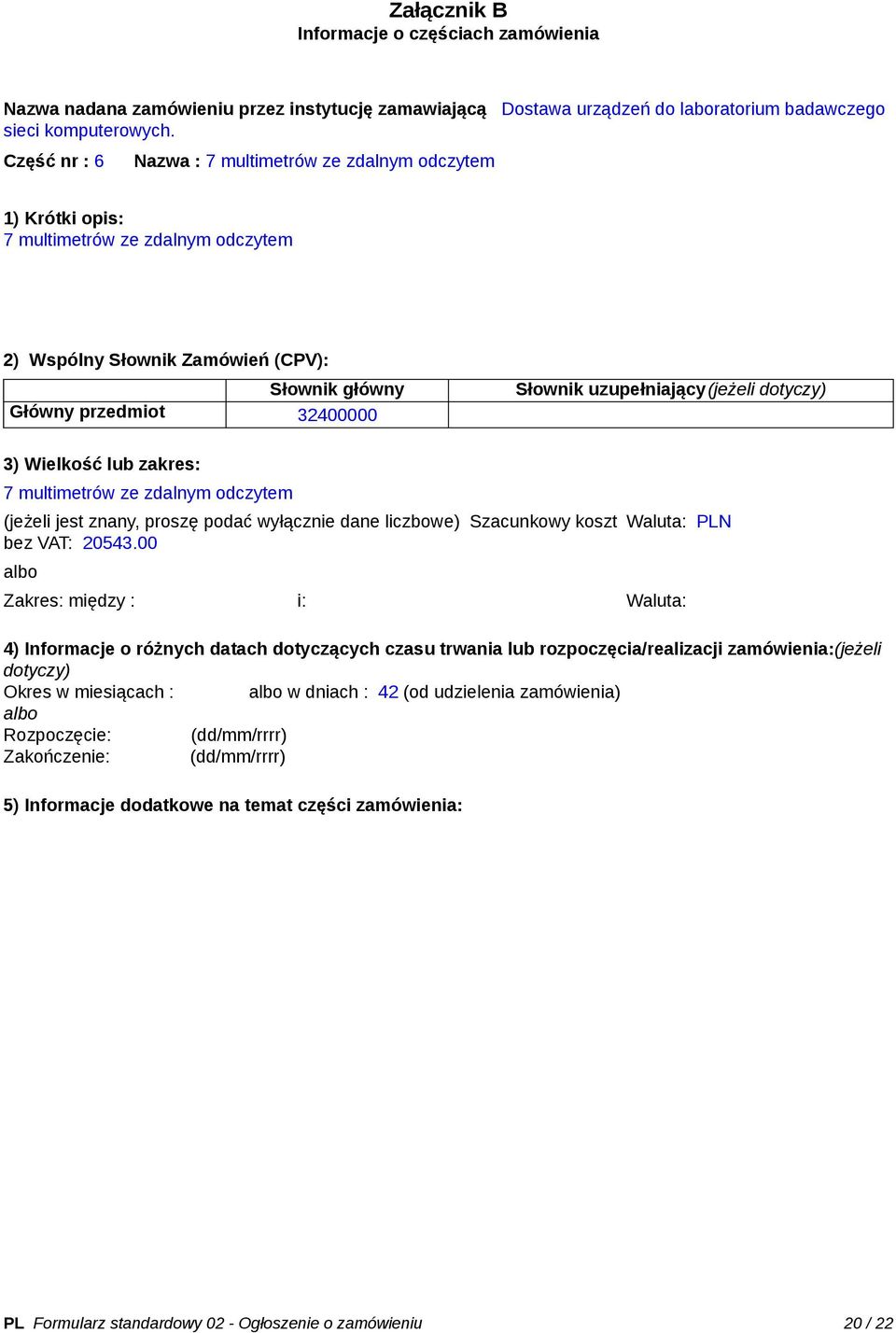 uzupełniający(jeżeli dotyczy) 3) Wielkość lub zakres: 7 multimetrów ze zdalnym odczytem (jeżeli jest znany, proszę podać wyłącznie dane liczbowe) Szacunkowy koszt bez VAT: 20543.