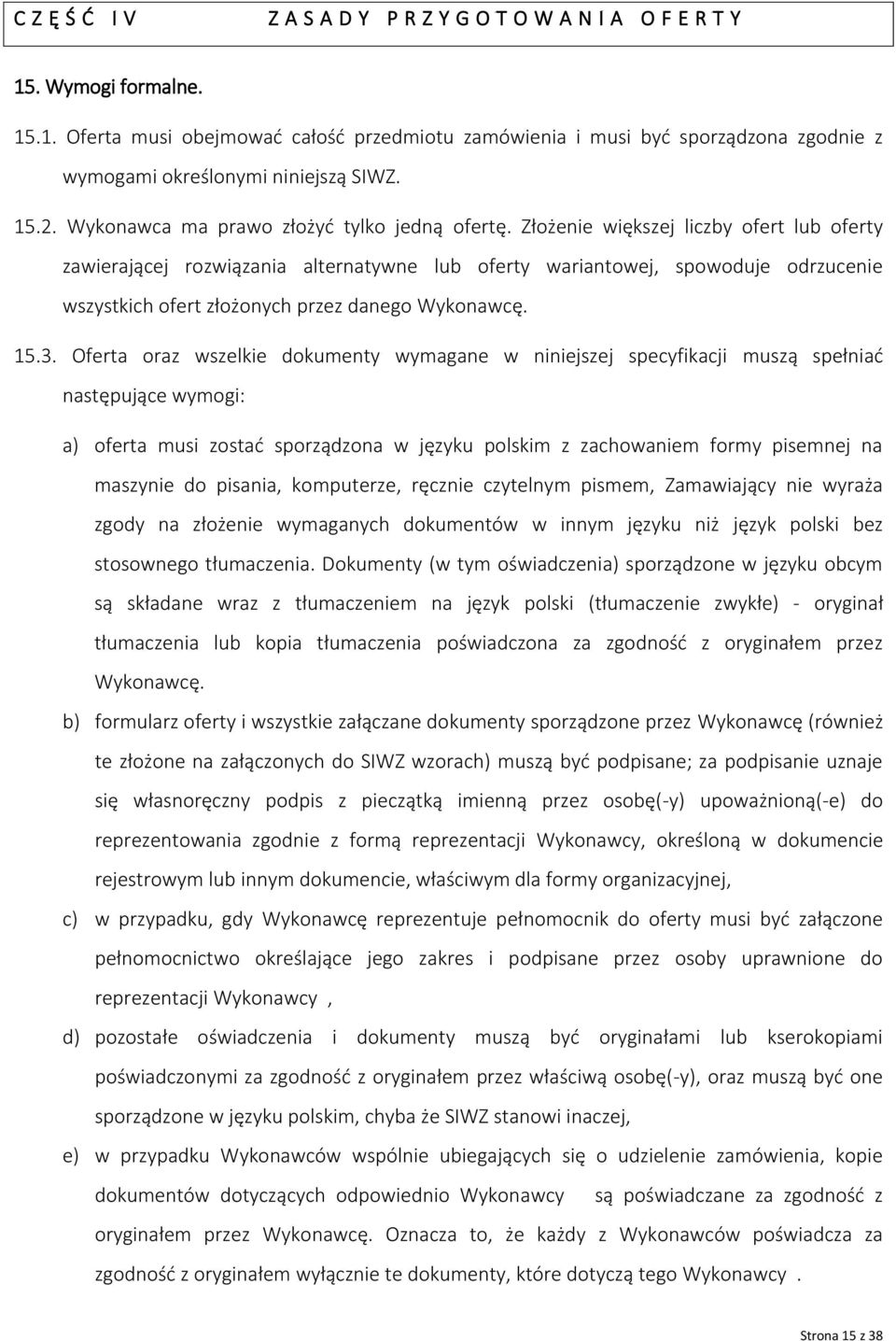 Złożenie większej liczby ofert lub oferty zawierającej rozwiązania alternatywne lub oferty wariantowej, spowoduje odrzucenie wszystkich ofert złożonych przez danego Wykonawcę. 15.3.