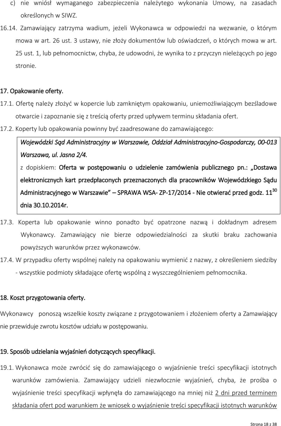 Opakowanie oferty. 17.1. Ofertę należy złożyć w kopercie lub zamkniętym opakowaniu, uniemożliwiającym bezśladowe otwarcie i zapoznanie się z treścią oferty przed upływem terminu składania ofert. 17.2.