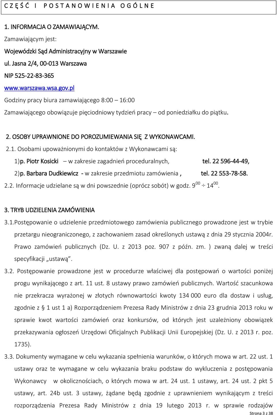 2.1. Osobami upoważnionymi do kontaktów z Wykonawcami są: 1) p. Piotr Kosicki w zakresie zagadnień proceduralnych, tel. 22 596-44-49, 2) p. Barbara Dudkiewicz - w zakresie przedmiotu zamówienia, tel.