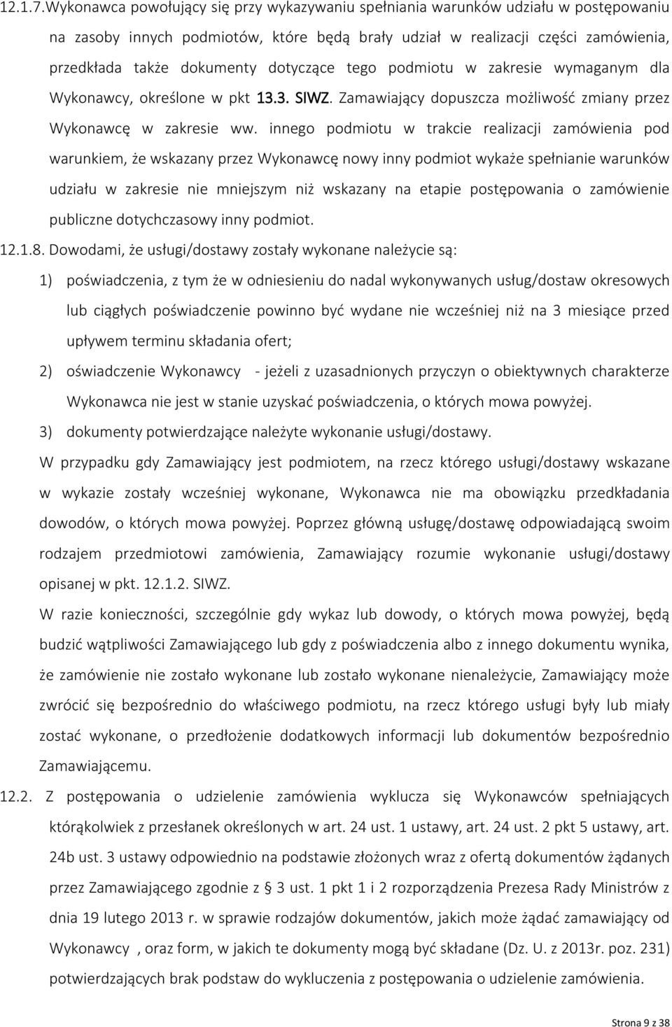 dotyczące tego podmiotu w zakresie wymaganym dla Wykonawcy, określone w pkt 13.3. SIWZ. Zamawiający dopuszcza możliwość zmiany przez Wykonawcę w zakresie ww.