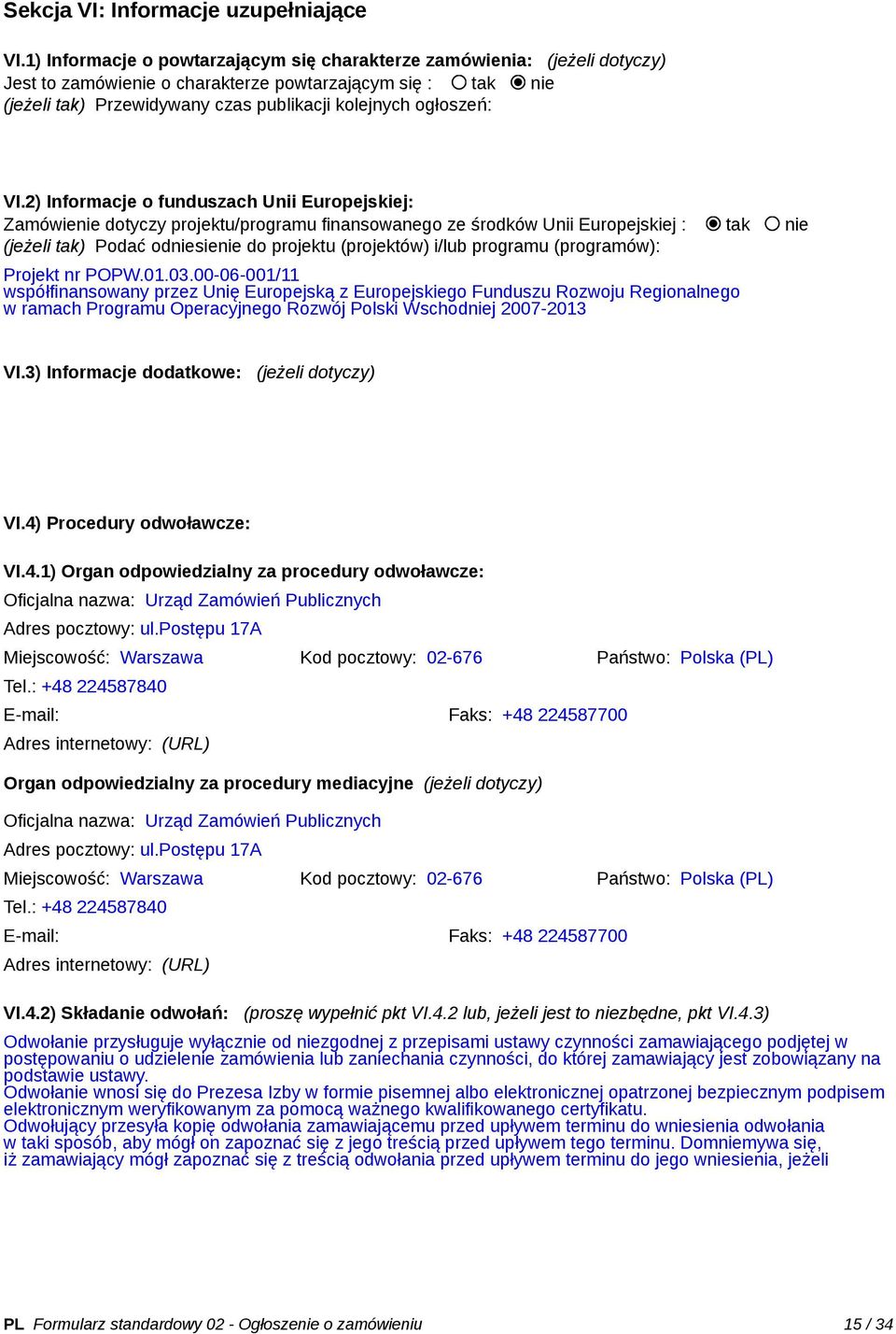 VI.2) Informacje o funduszach Unii Europejskiej: Zamówienie dotyczy projektu/programu finansowanego ze środków Unii Europejskiej : tak nie (jeżeli tak) Podać odniesienie do projektu (projektów) i/lub