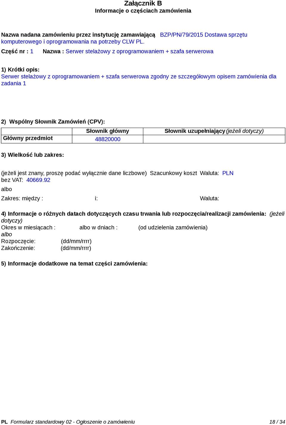 2) Wspólny Słownik Zamówień (CPV): Słownik główny Główny przedmiot 48820000 Słownik uzupełniający(jeżeli dotyczy) 3) Wielkość lub zakres: (jeżeli jest znany, proszę podać wyłącznie dane liczbowe)