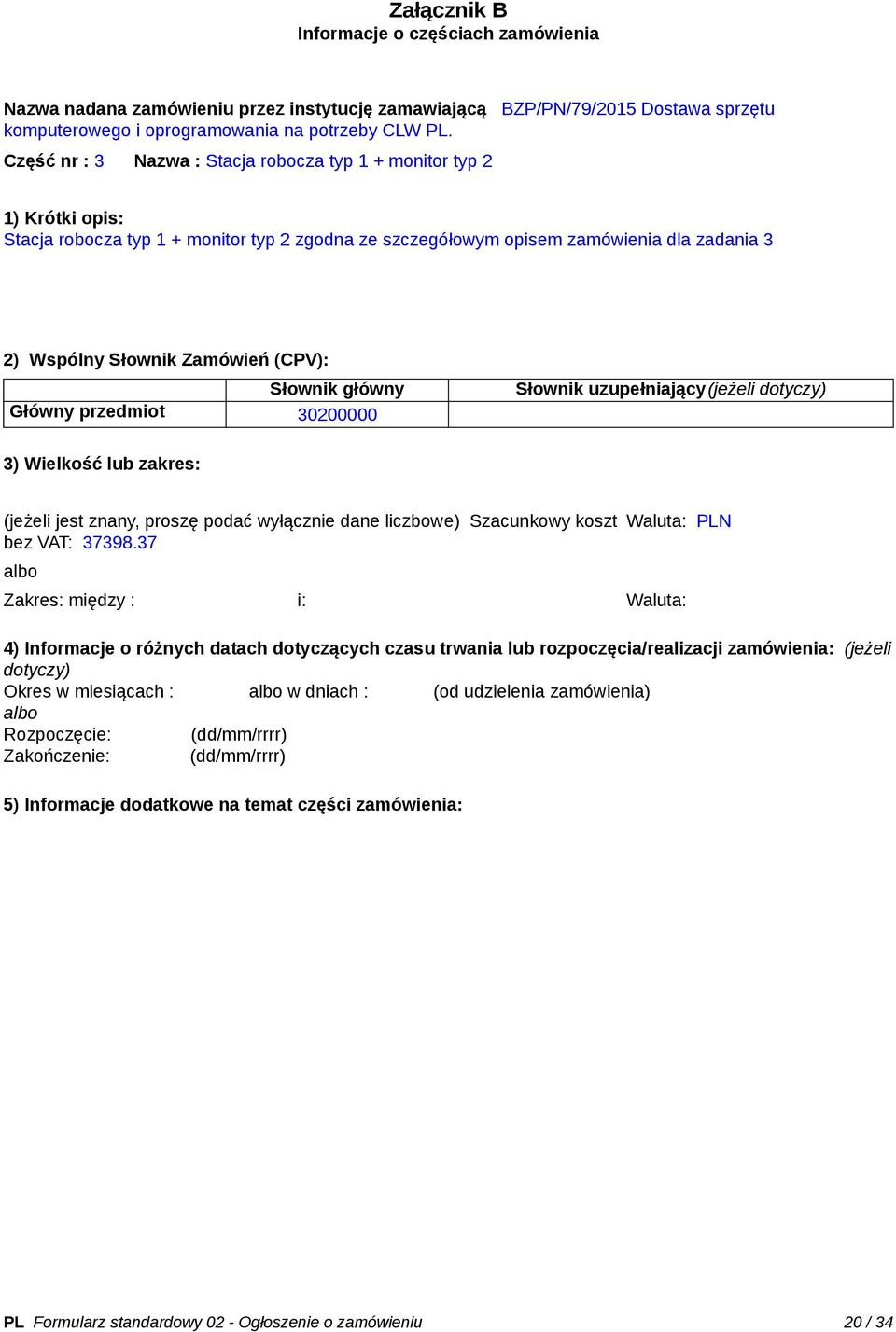 (CPV): Słownik główny Główny przedmiot 30200000 Słownik uzupełniający(jeżeli dotyczy) 3) Wielkość lub zakres: (jeżeli jest znany, proszę podać wyłącznie dane liczbowe) Szacunkowy koszt bez VAT: 37398.