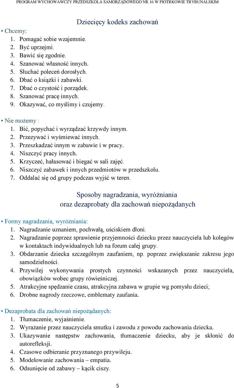 Przeszkadzać innym w zabawie i w pracy. 4. Niszczyć pracy innych. 5. Krzyczeć, hałasować i biegać w sali zajęć. 6. Niszczyć zabawek i innych przedmiotów w przedszkolu. 7.