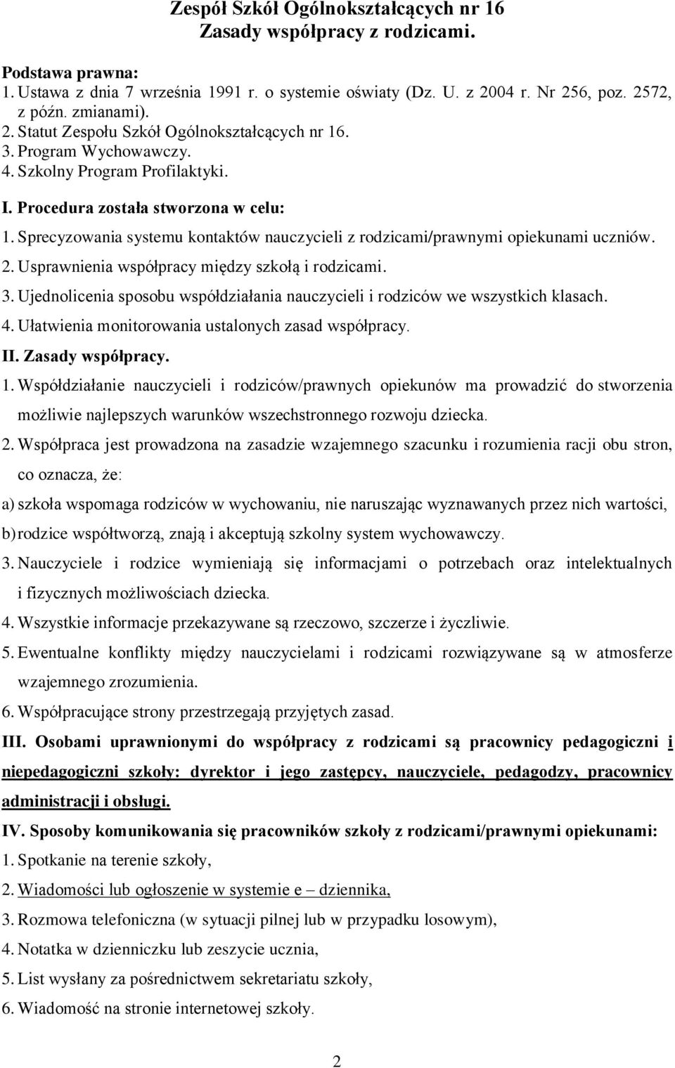 Usprawnienia współpracy między szkołą i rodzicami. 3. Ujednolicenia sposobu współdziałania nauczycieli i rodziców we wszystkich klasach. 4. Ułatwienia monitorowania ustalonych zasad współpracy. II.