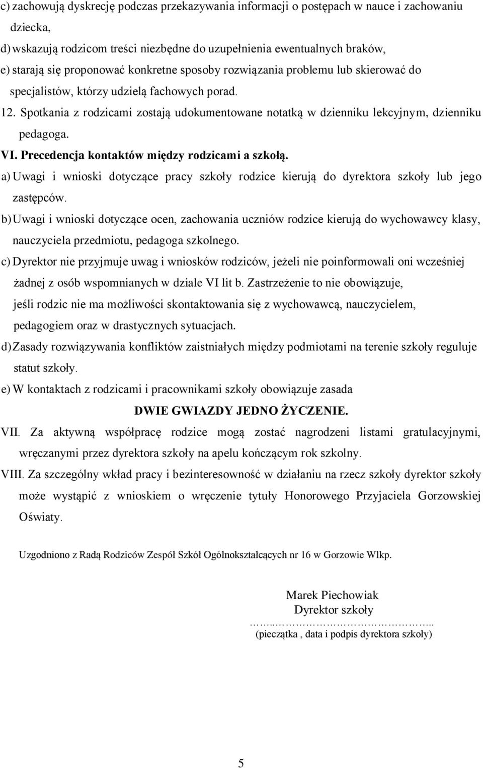 Spotkania z rodzicami zostają udokumentowane notatką w dzienniku lekcyjnym, dzienniku pedagoga. VI. Precedencja kontaktów między rodzicami a szkołą.