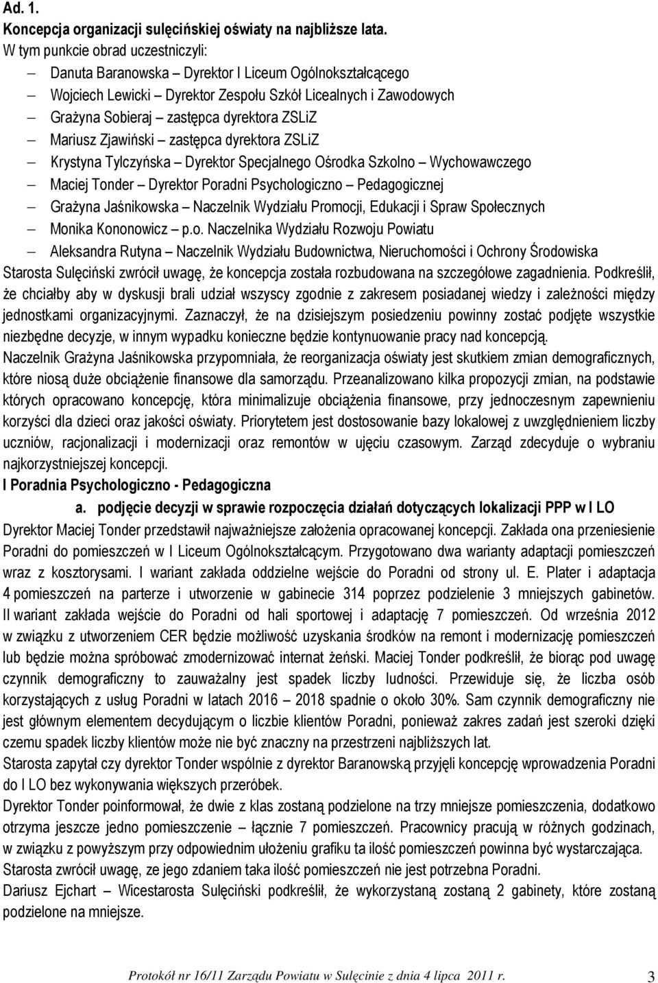 Mariusz Zjawiński zastępca dyrektora ZSLiZ Krystyna Tylczyńska Dyrektor Specjalnego Ośrodka Szkolno Wychowawczego Maciej Tonder Dyrektor Poradni Psychologiczno Pedagogicznej Grażyna Jaśnikowska