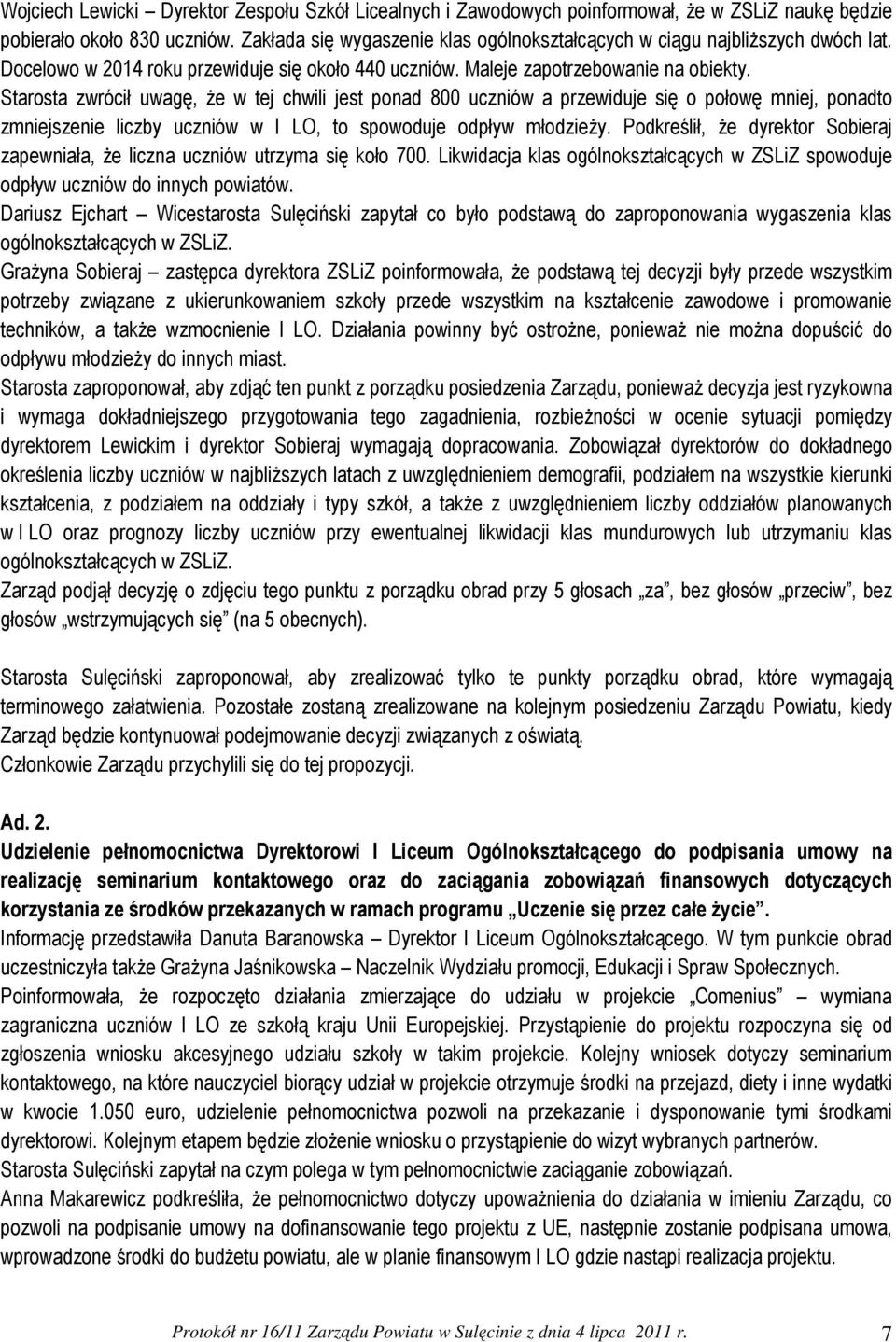 Starosta zwrócił uwagę, że w tej chwili jest ponad 800 uczniów a przewiduje się o połowę mniej, ponadto zmniejszenie liczby uczniów w I LO, to spowoduje odpływ młodzieży.