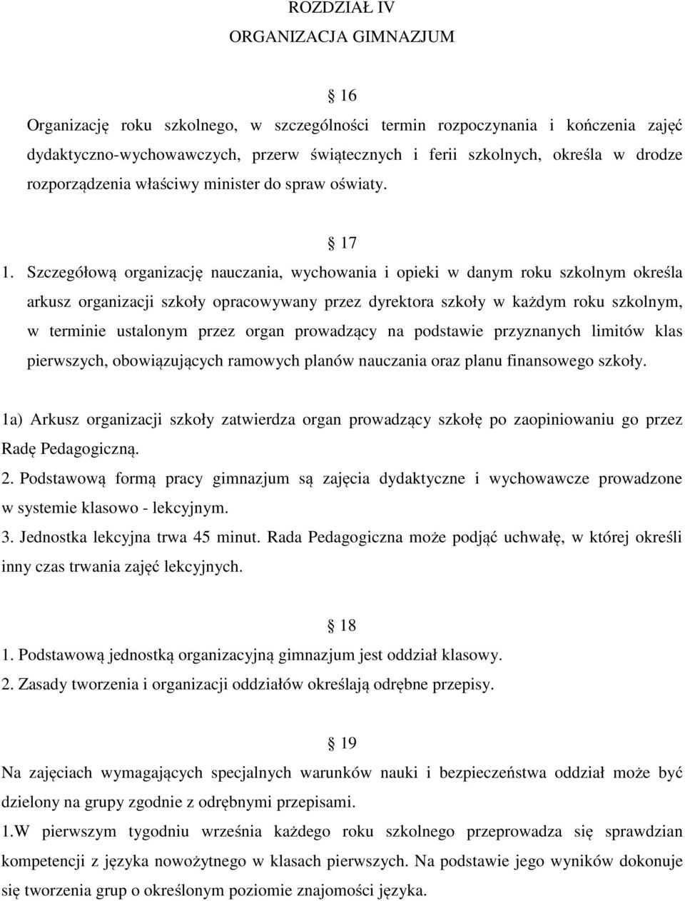 Szczegółową organizację nauczania, wychowania i opieki w danym roku szkolnym określa arkusz organizacji szkoły opracowywany przez dyrektora szkoły w każdym roku szkolnym, w terminie ustalonym przez