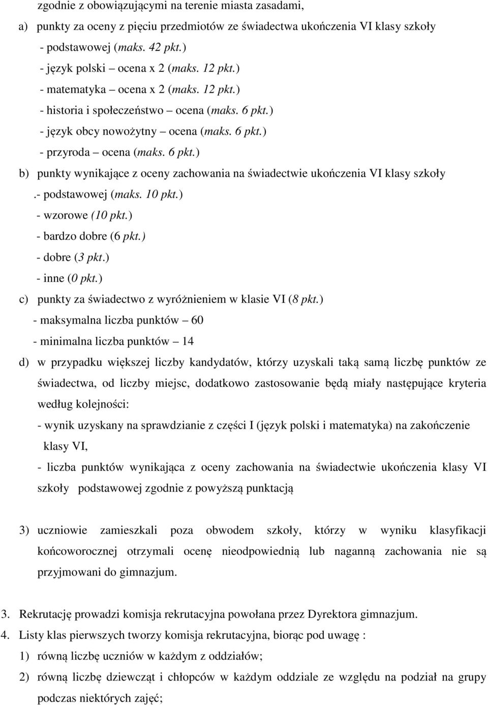 - podstawowej (maks. 10 pkt.) - wzorowe (10 pkt.) - bardzo dobre (6 pkt.) - dobre (3 pkt.) - inne (0 pkt.) c) punkty za świadectwo z wyróżnieniem w klasie VI (8 pkt.