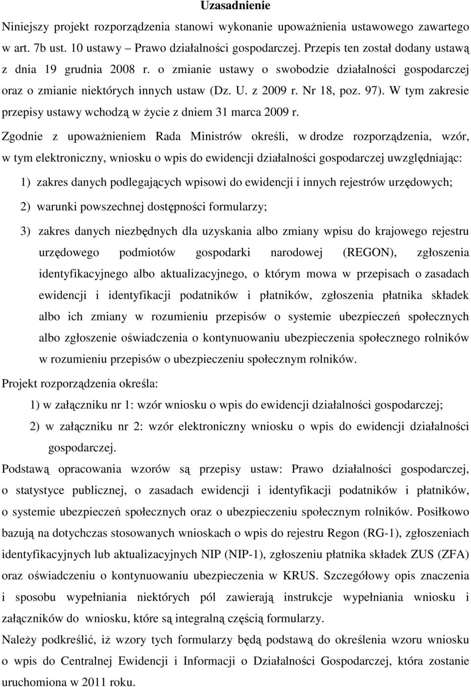 W tym zakresie przepisy ustawy wchodzą w Ŝycie z dniem 31 marca 2009 r.