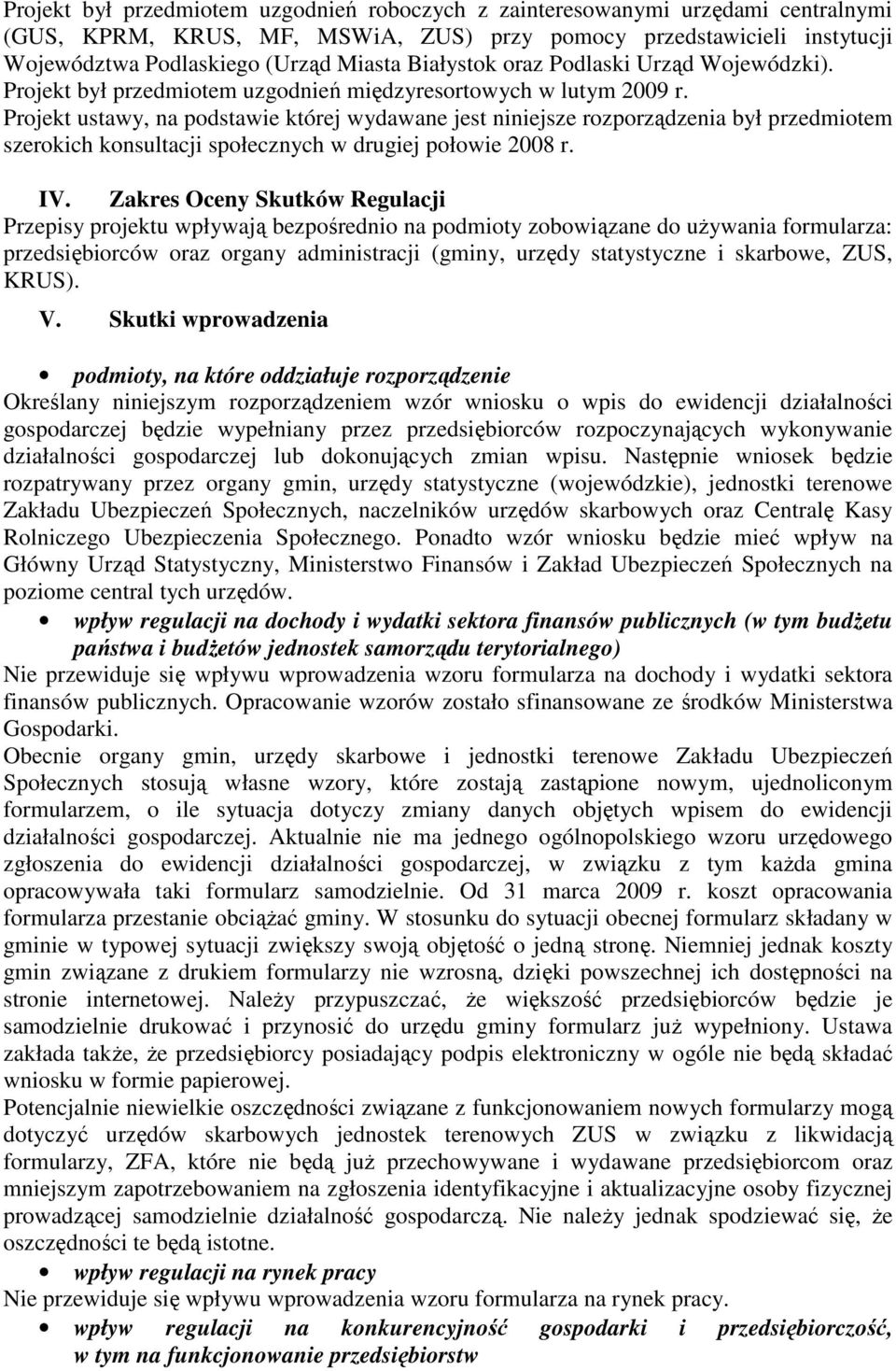 Projekt ustawy, na podstawie której wydawane jest niniejsze rozporządzenia był przedmiotem szerokich konsultacji społecznych w drugiej połowie 2008 r. IV.