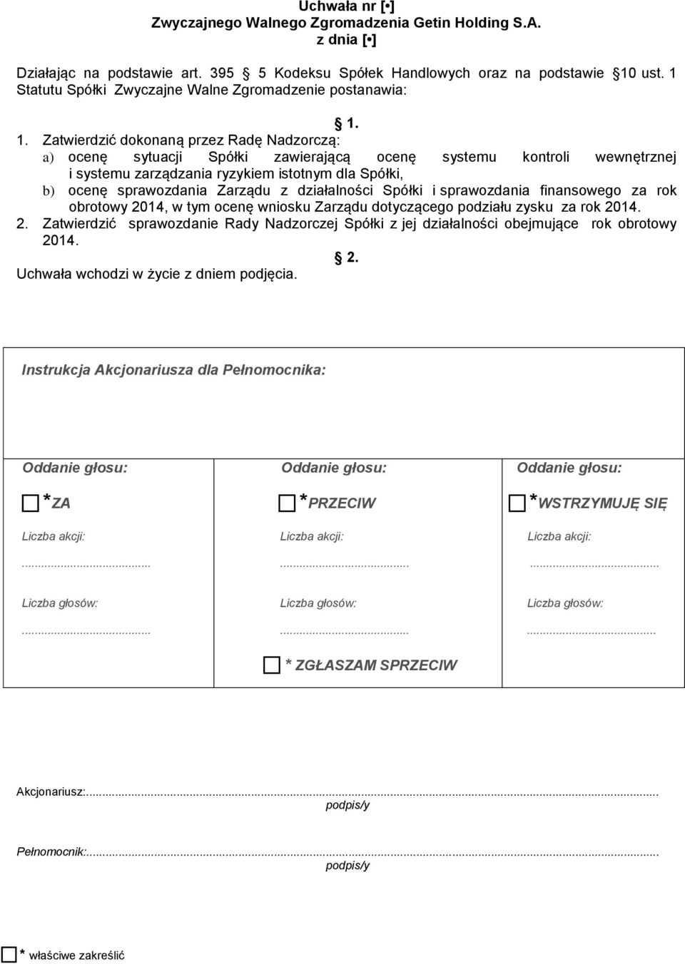 istotnym dla Spółki, b) ocenę sprawozdania Zarządu z działalności Spółki i sprawozdania finansowego za rok obrotowy 2014, w tym ocenę wniosku Zarządu