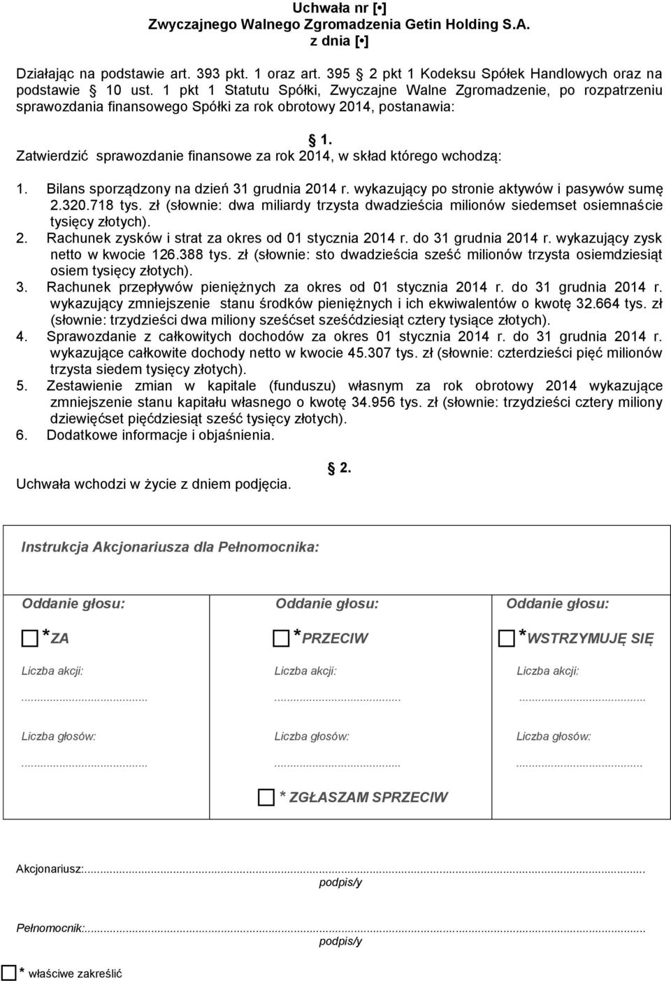 wchodzą: 1. Bilans sporządzony na dzień 31 grudnia 2014 r. wykazujący po stronie aktywów i pasywów sumę 2.320.718 tys.