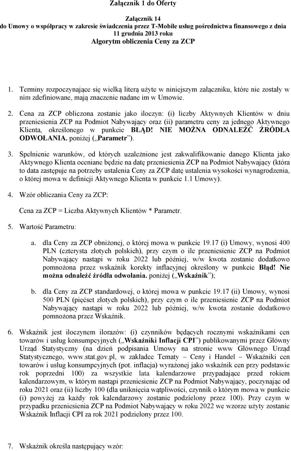 Cena za ZCP obliczona zostanie jako iloczyn: (i) liczby Aktywnych Klientów w dniu przeniesienia ZCP na Podmiot Nabywający oraz (ii) parametru ceny za jednego Aktywnego Klienta, określonego w punkcie