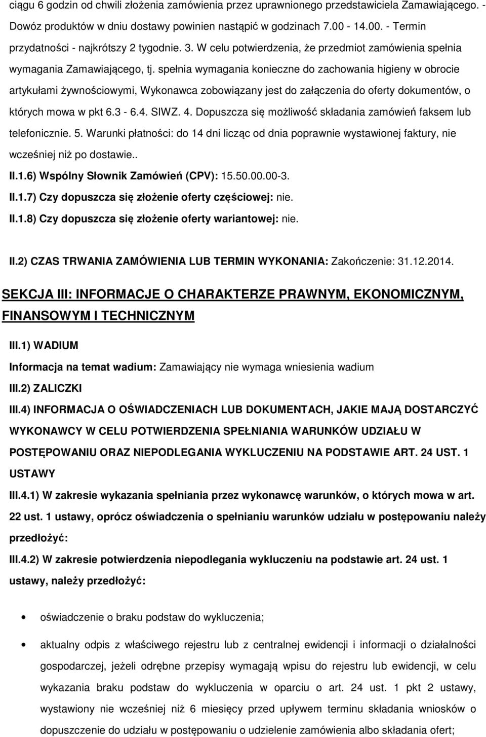 spełnia wymagania konieczne do zachowania higieny w obrocie artykułami żywnościowymi, Wykonawca zobowiązany jest do załączenia do oferty dokumentów, o których mowa w pkt 6.3-6.4. SIWZ. 4.