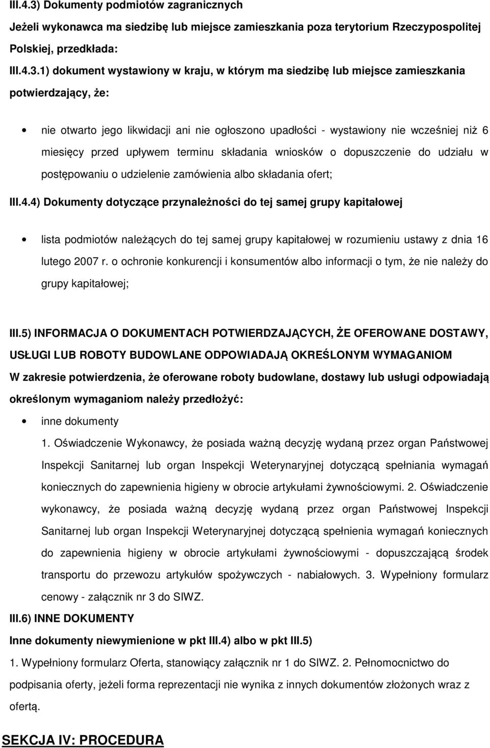 1) dokument wystawiony w kraju, w którym ma siedzibę lub miejsce zamieszkania potwierdzający, że: nie otwarto jego likwidacji ani nie ogłoszono upadłości - wystawiony nie wcześniej niż 6 miesięcy