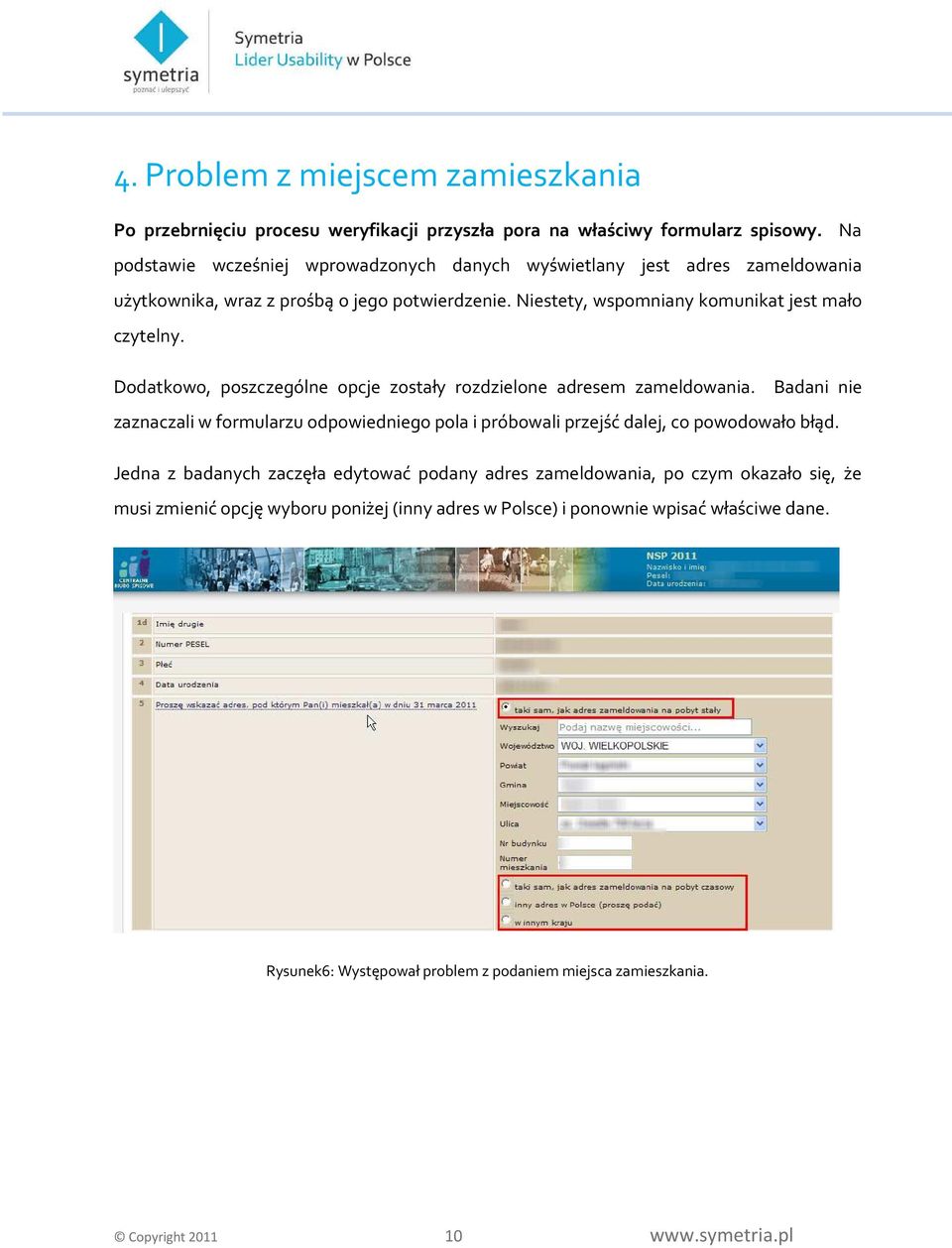 Dodatkowo, poszczególne opcje zostały rozdzielone adresem zameldowania. Badani nie zaznaczali w formularzu odpowiedniego pola i próbowali przejść dalej, co powodowało błąd.