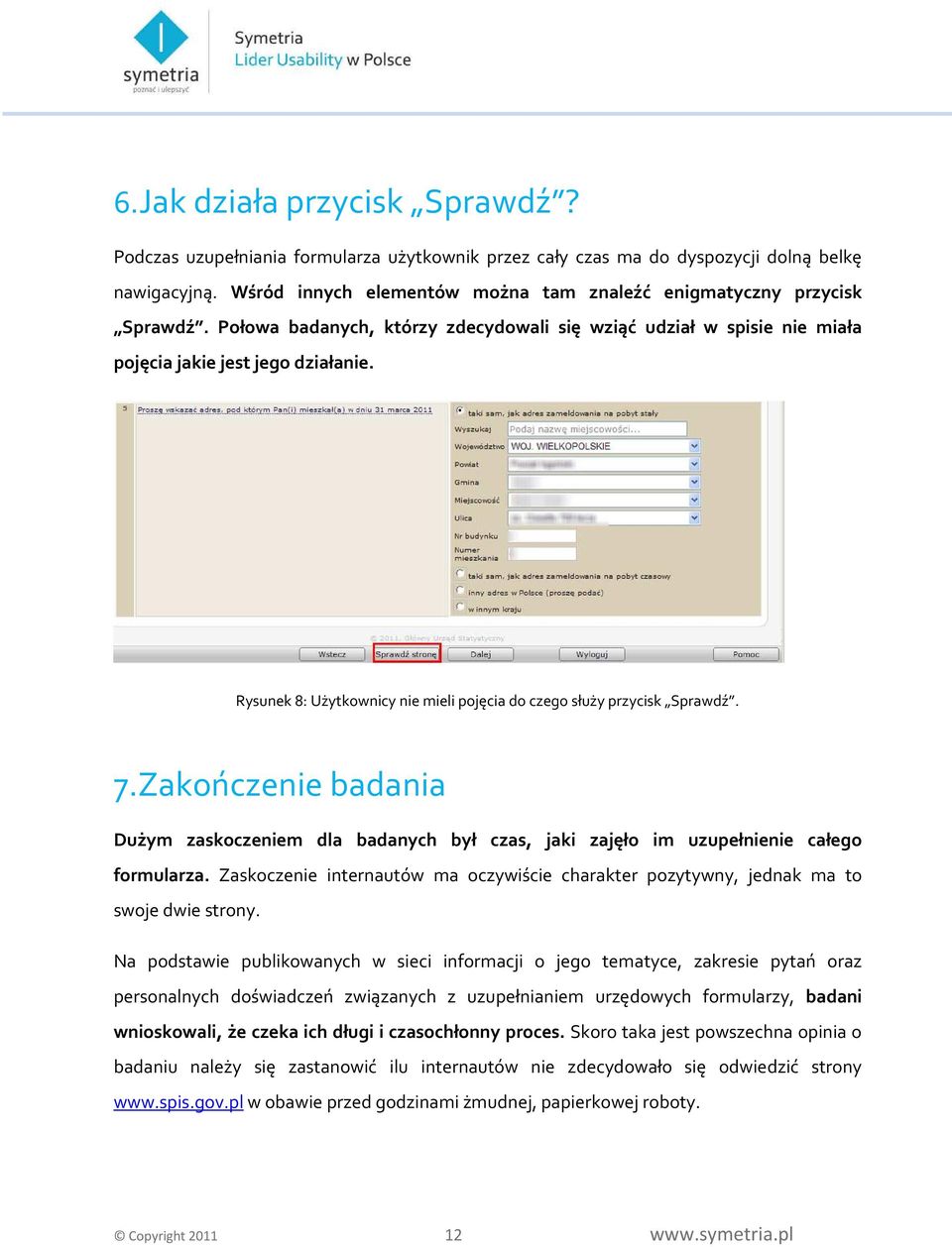 Rysunek 8: Użytkownicy nie mieli pojęcia do czego służy przycisk Sprawdź. 7.Zakończenie badania Dużym zaskoczeniem dla badanych był czas, jaki zajęło im uzupełnienie całego formularza.