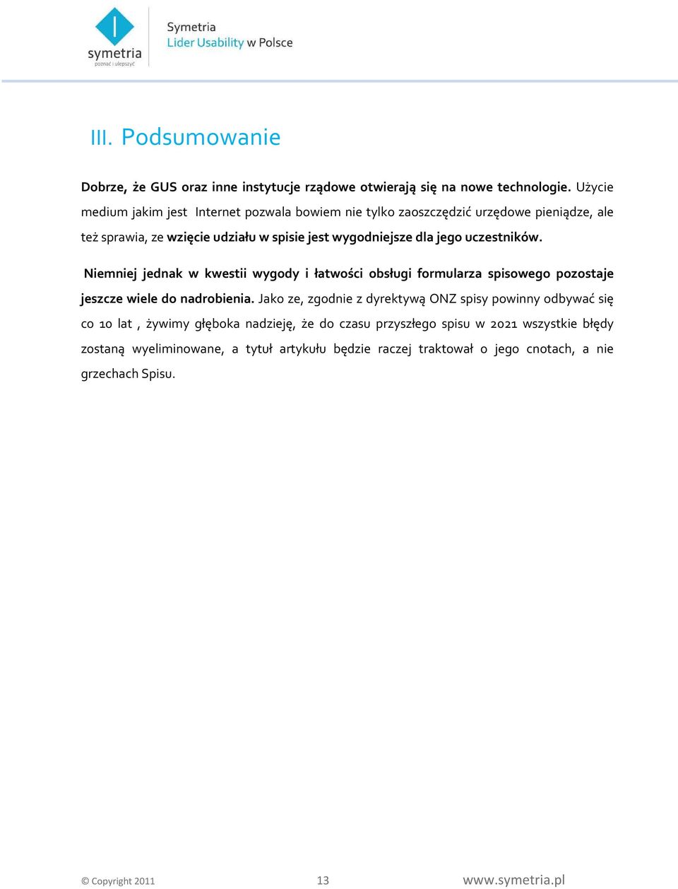 uczestników. Niemniej jednak w kwestii wygody i łatwości obsługi formularza spisowego pozostaje jeszcze wiele do nadrobienia.