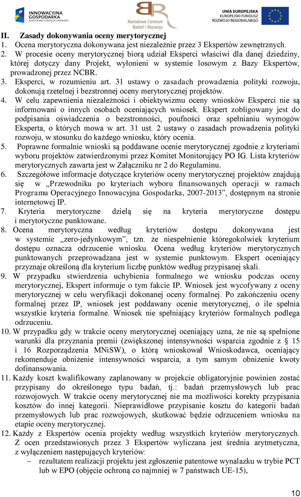 Eksperci, w rozumieniu art. 31 ustawy o zasadach prowadzenia polityki rozwoju, dokonują rzetelnej i bezstronnej oceny merytorycznej projektów. 4.