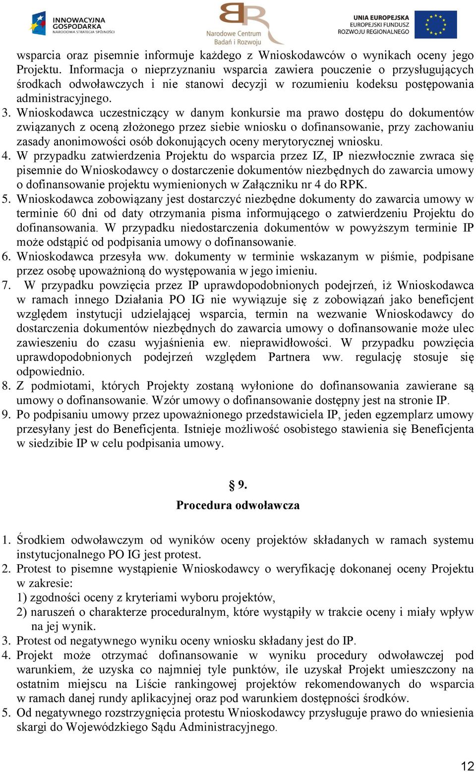 Wnioskodawca uczestniczący w danym konkursie ma prawo dostępu do dokumentów związanych z oceną złożonego przez siebie wniosku o dofinansowanie, przy zachowaniu zasady anonimowości osób dokonujących