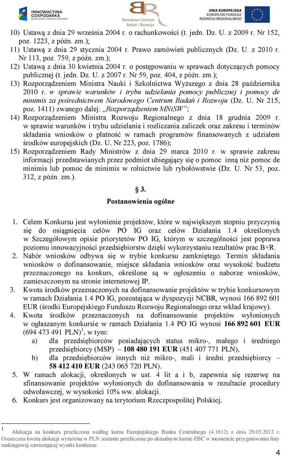 w sprawie warunków i trybu udzielania pomocy publicznej i pomocy de minimis za pośrednictwem Narodowego Centrum Badań i Rozwoju (Dz. U. Nr 215, poz.