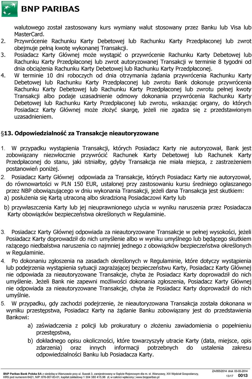 Posiadacz Karty Głównej może wystąpić o przywrócenie Rachunku Karty Debetowej lub Rachunku Karty Przedpłaconej lub zwrot autoryzowanej Transakcji w terminie 8 tygodni od dnia obciążenia Rachunku