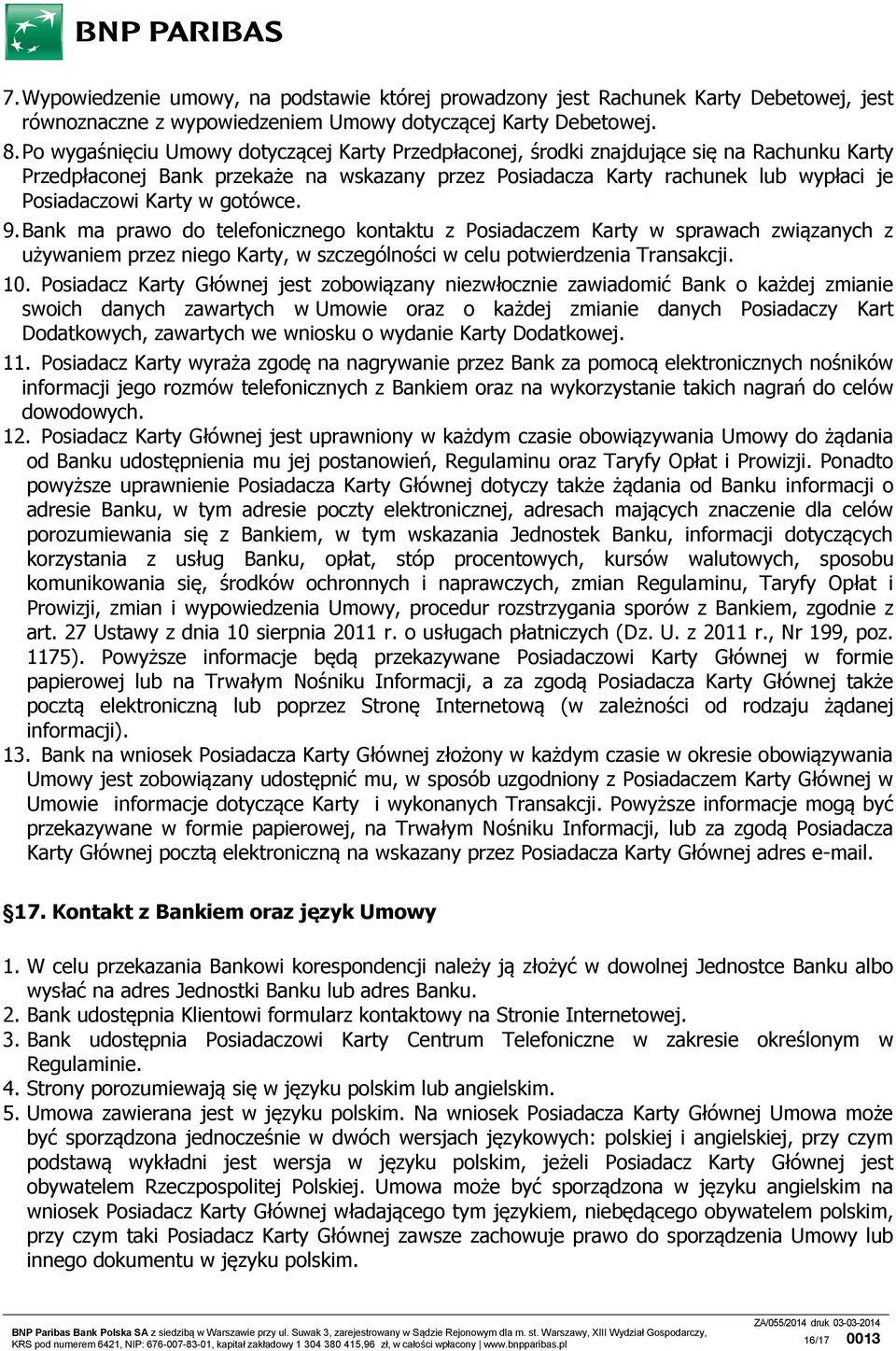 w gotówce. 9. Bank ma prawo do telefonicznego kontaktu z Posiadaczem Karty w sprawach związanych z używaniem przez niego Karty, w szczególności w celu potwierdzenia Transakcji. 10.