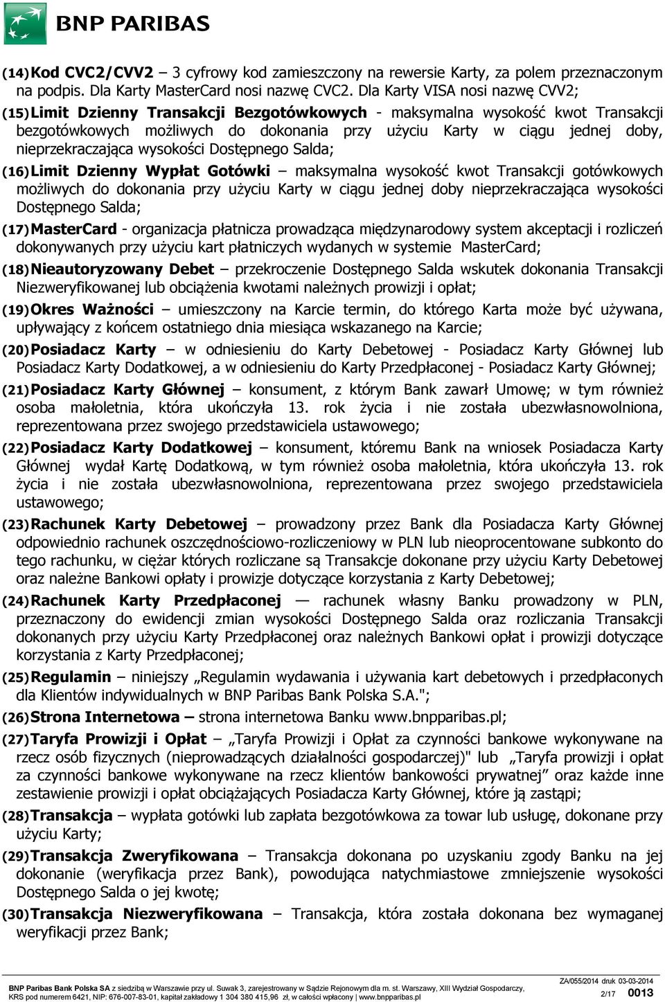 nieprzekraczająca wysokości Dostępnego Salda; (16) Limit Dzienny Wypłat Gotówki maksymalna wysokość kwot Transakcji gotówkowych możliwych do dokonania przy użyciu Karty w ciągu jednej doby