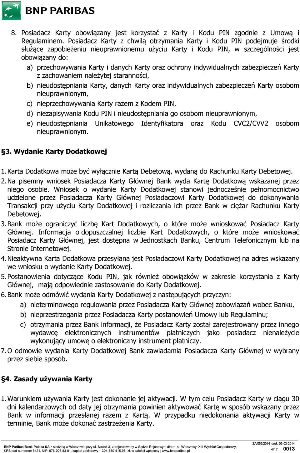 danych Karty oraz ochrony indywidualnych zabezpieczeń Karty z zachowaniem należytej staranności, b) nieudostępniania Karty, danych Karty oraz indywidualnych zabezpieczeń Karty osobom nieuprawnionym,